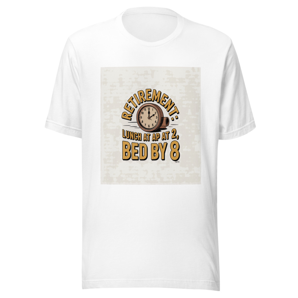 Retirement: Lunch at 11, Nap at 2, Bed by 8 - tshirt