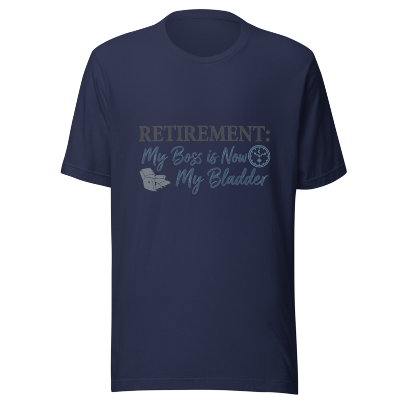 Retirement: My Boss is Now My Bladder - tshirt