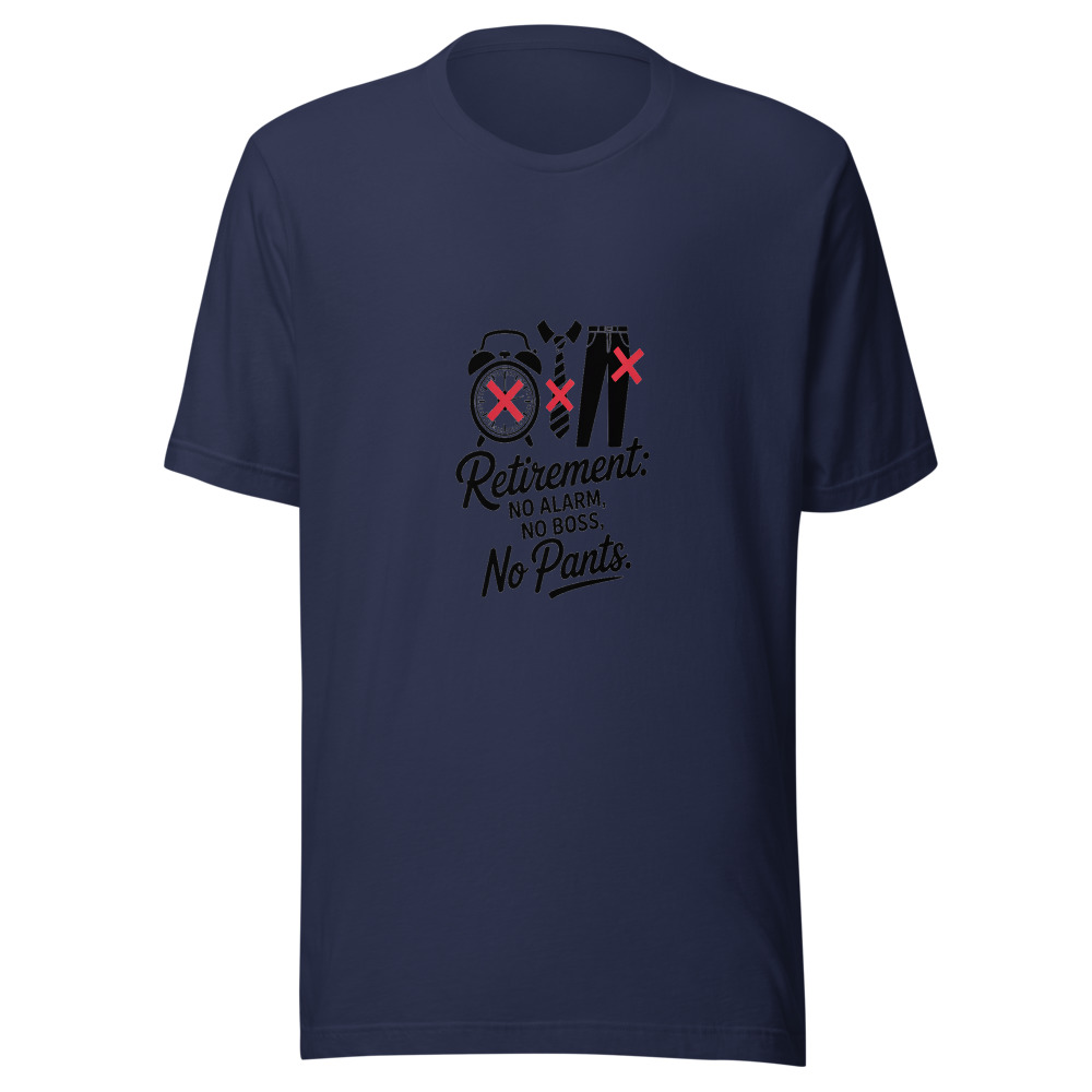 Retirement: No Alarm, No Boss, No Pants. - tshirt