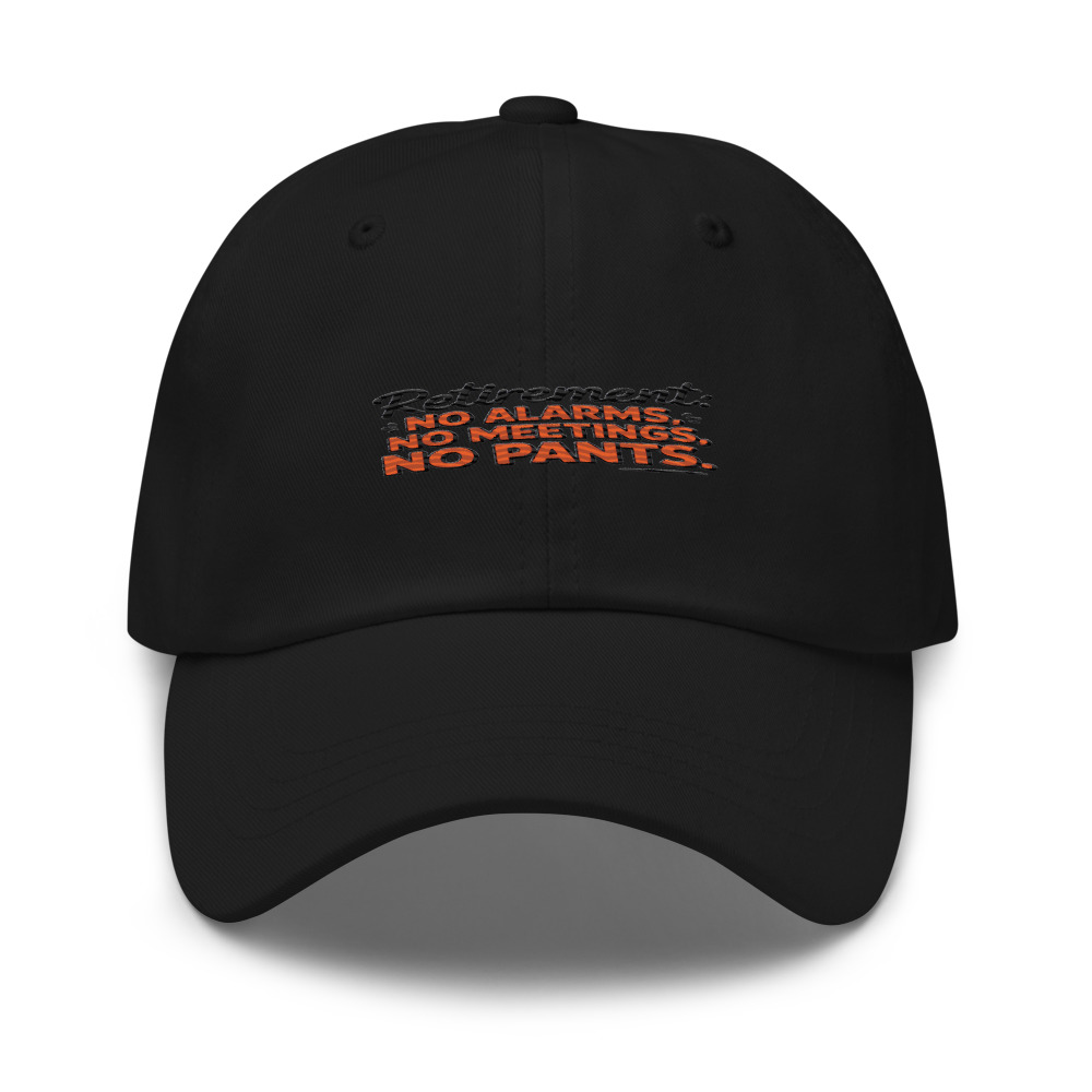 RETIREMENT: NO ALARMS, NO MEETINGS, NO PANTS - hat