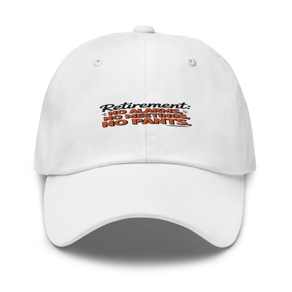 RETIREMENT: NO ALARMS, NO MEETINGS, NO PANTS - hat
