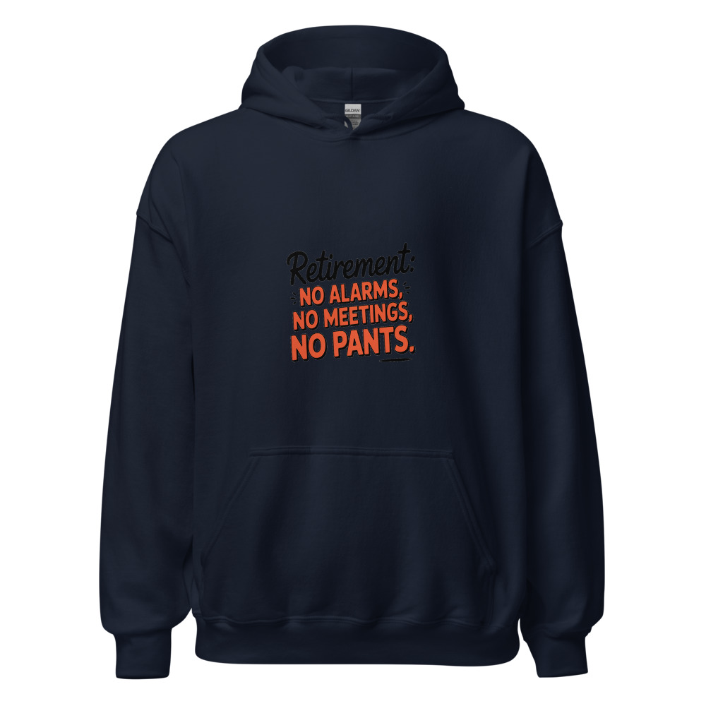 RETIREMENT: NO ALARMS, NO MEETINGS, NO PANTS - hoodie