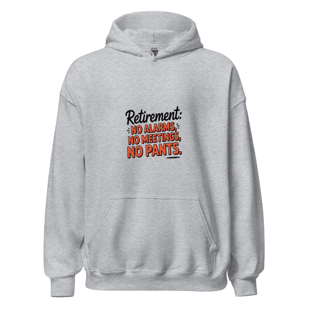 RETIREMENT: NO ALARMS, NO MEETINGS, NO PANTS - hoodie
