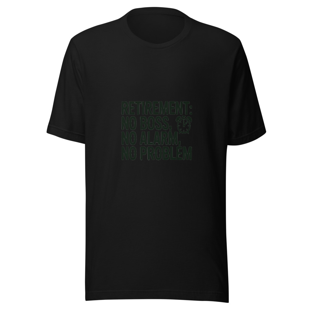 RETIREMENT: NO BOSS, NO ALARM, NO PROBLEM - tshirt