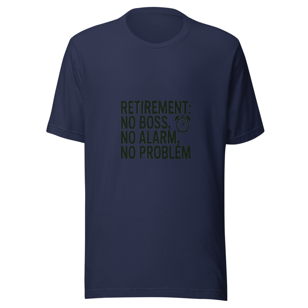 RETIREMENT: NO BOSS, NO ALARM, NO PROBLEM - tshirt