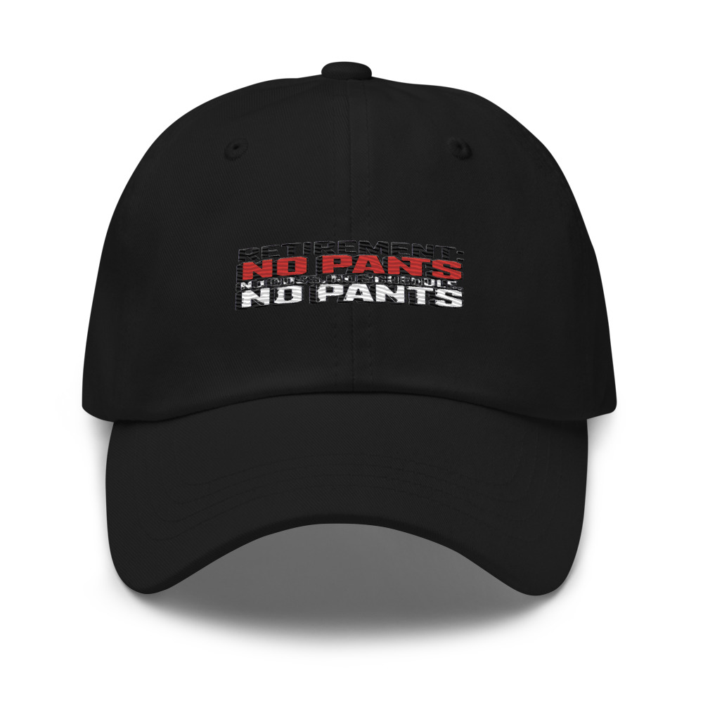 RETIREMENT: NO BOSS, NO SCHEDULE, NO PANTS - hat