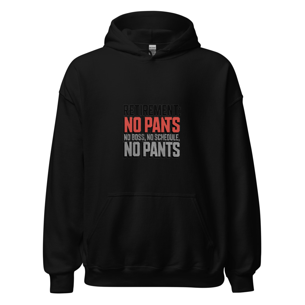 RETIREMENT: NO BOSS, NO SCHEDULE, NO PANTS - hoodie