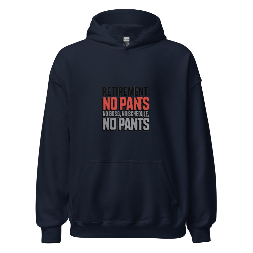 RETIREMENT: NO BOSS, NO SCHEDULE, NO PANTS - hoodie