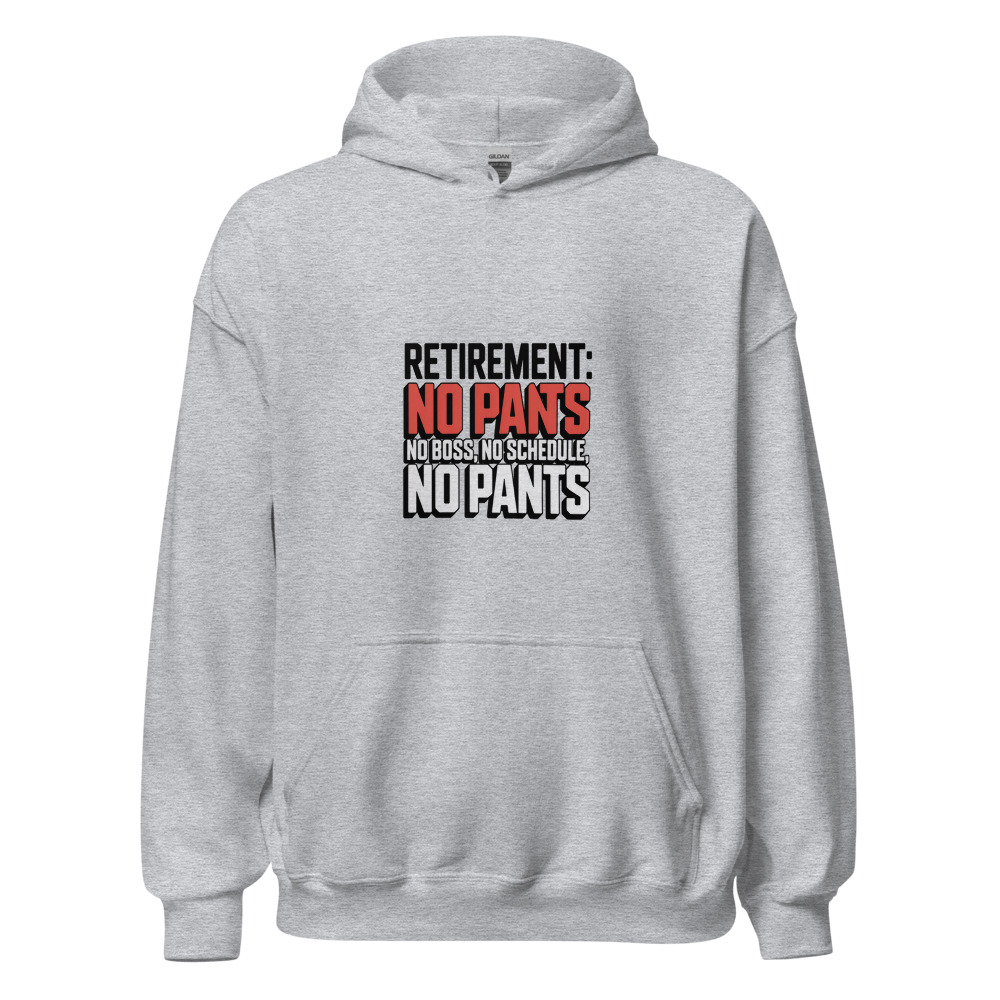 RETIREMENT: NO BOSS, NO SCHEDULE, NO PANTS - hoodie