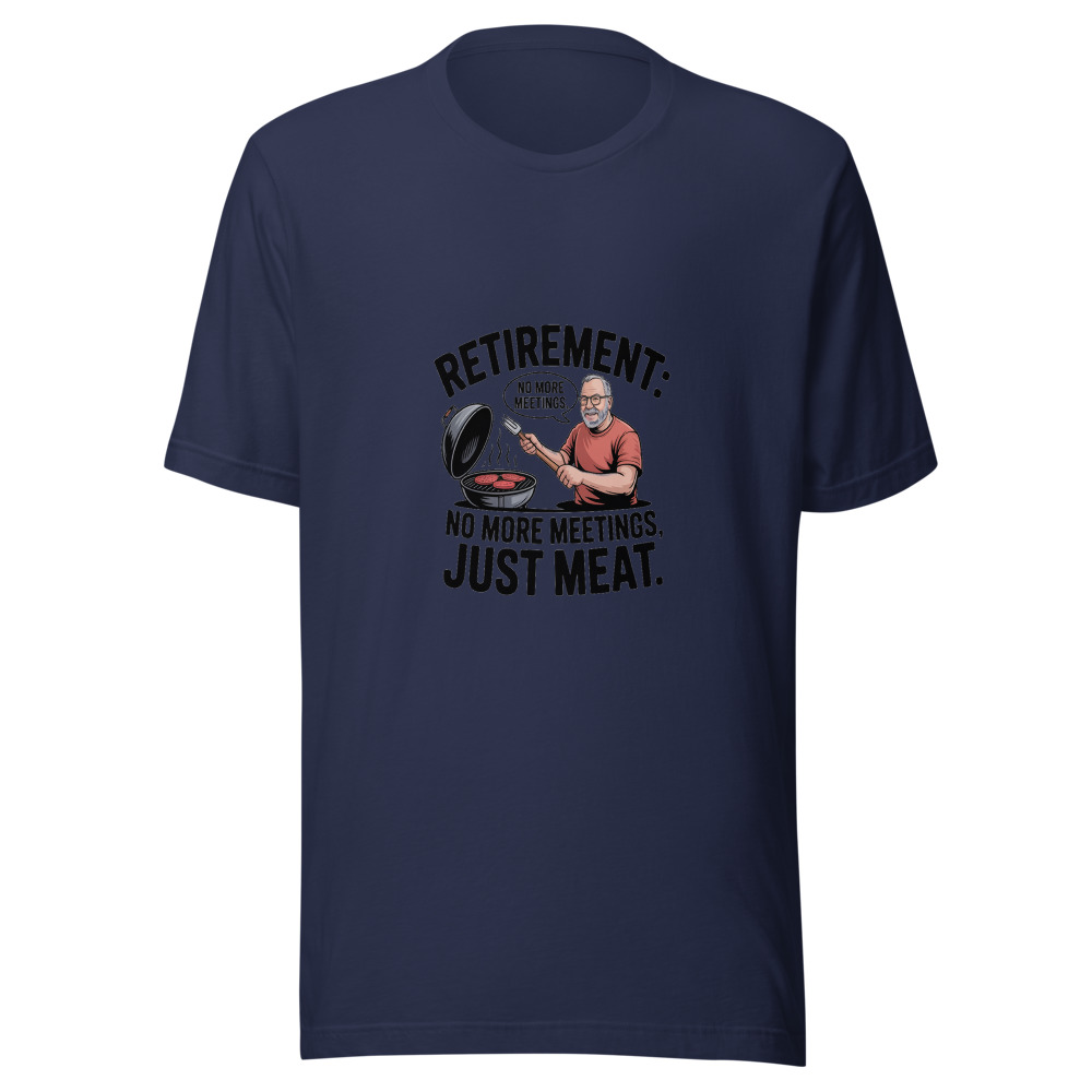 Retirement: No More Meetings, Just Meat - tshirt