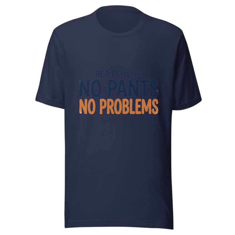 Retirement: No Pants, No Problems - tshirt