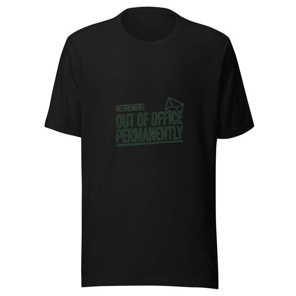 Retirement: Out Of Office Permanently - tshirt