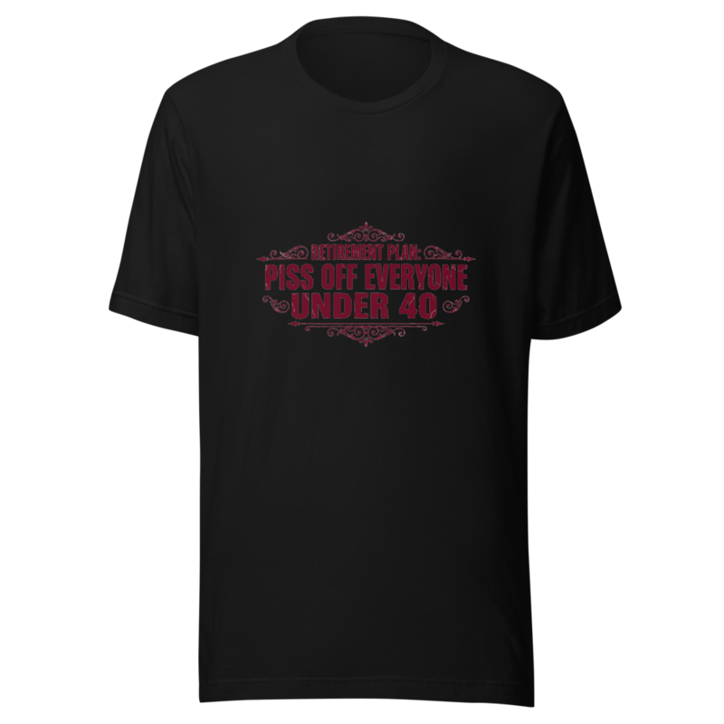 Retirement Plan: Piss Off Everyone Under 40 - tshirt