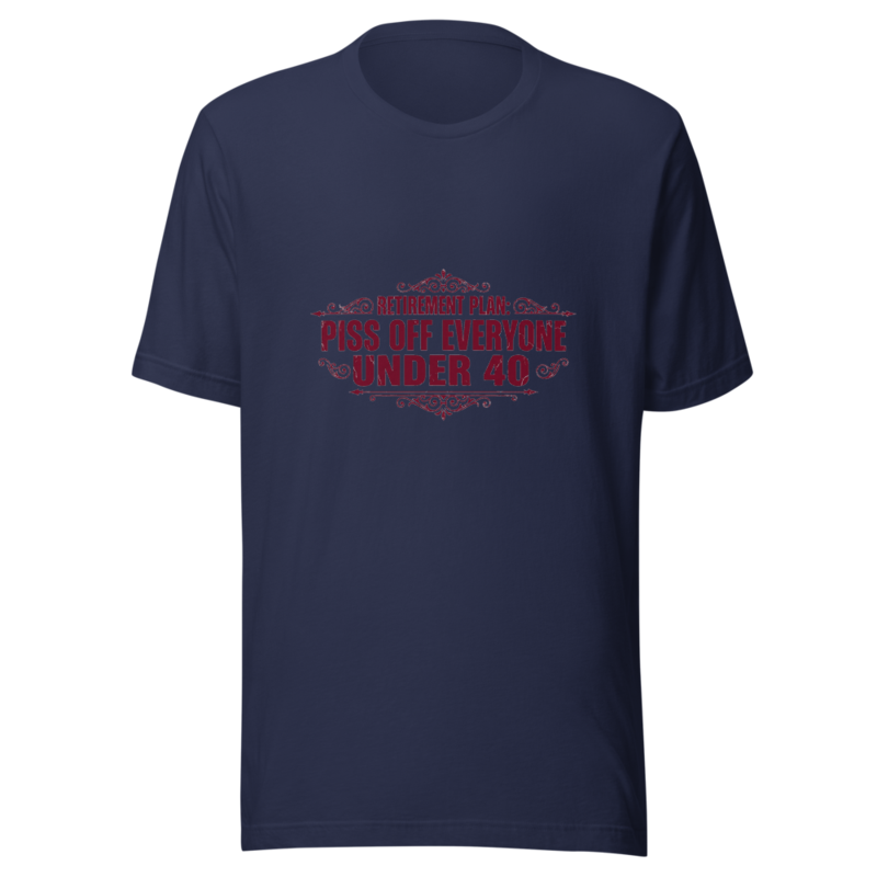 Retirement Plan: Piss Off Everyone Under 40 - tshirt