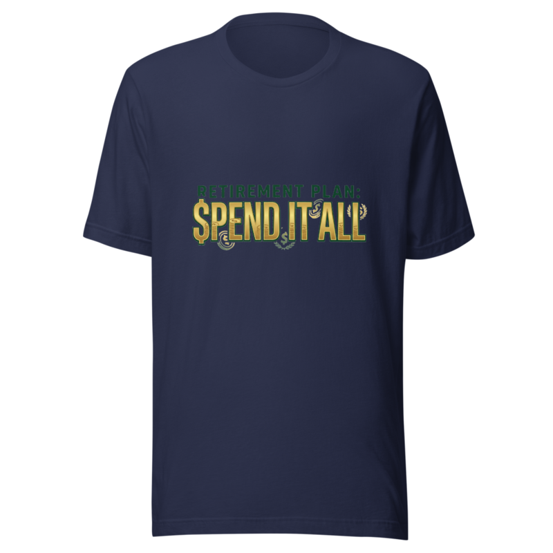 Retirement Plan: Spend It All - tshirt