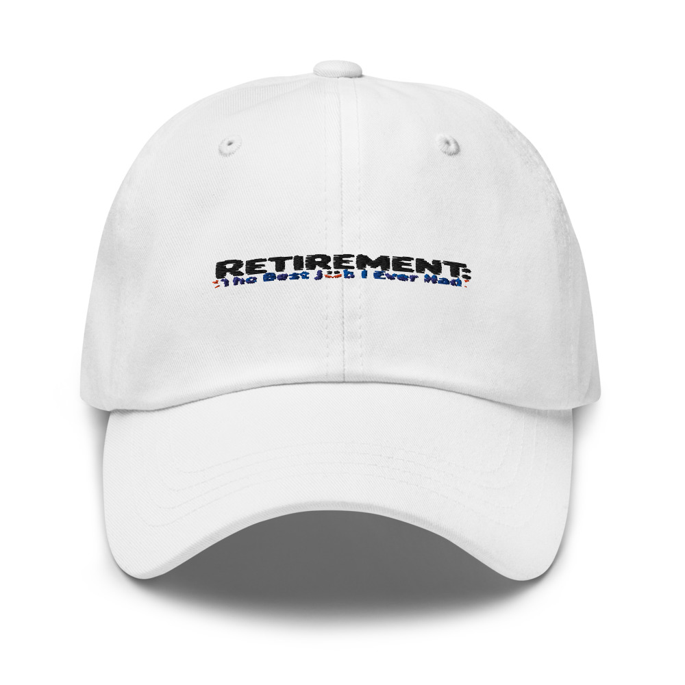RETIREMENT: THE BEST JOB I EVER HAD - hat