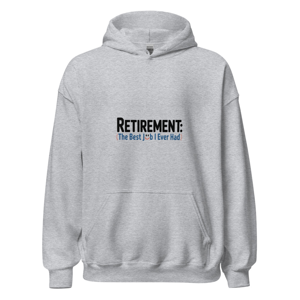 RETIREMENT: THE BEST JOB I EVER HAD - hoodie