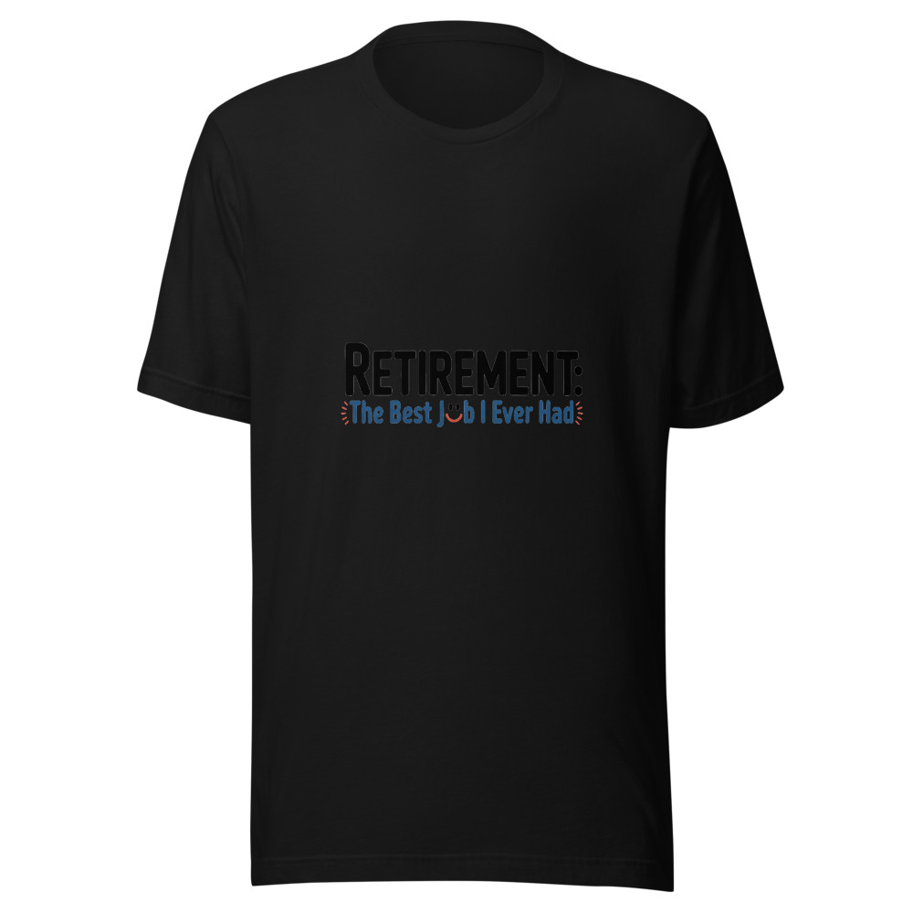 RETIREMENT: THE BEST JOB I EVER HAD - tshirt