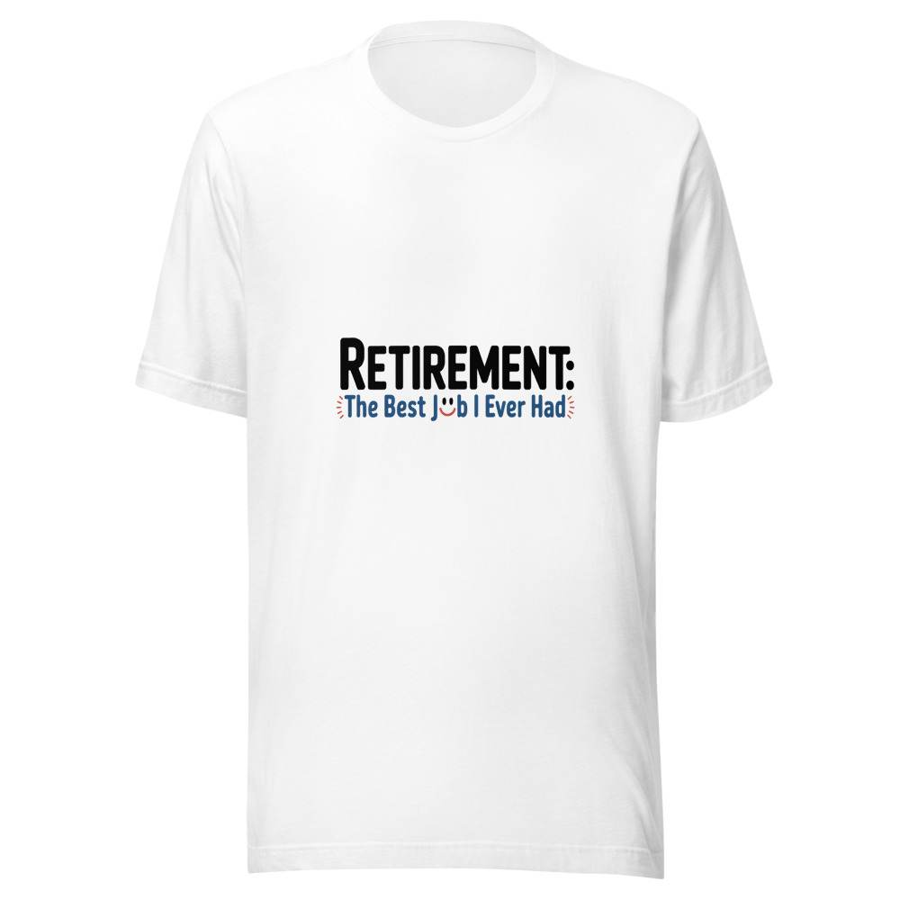 RETIREMENT: THE BEST JOB I EVER HAD - tshirt