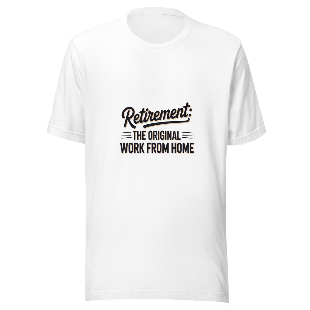 Retirement: The Original Work From Home - tshirt