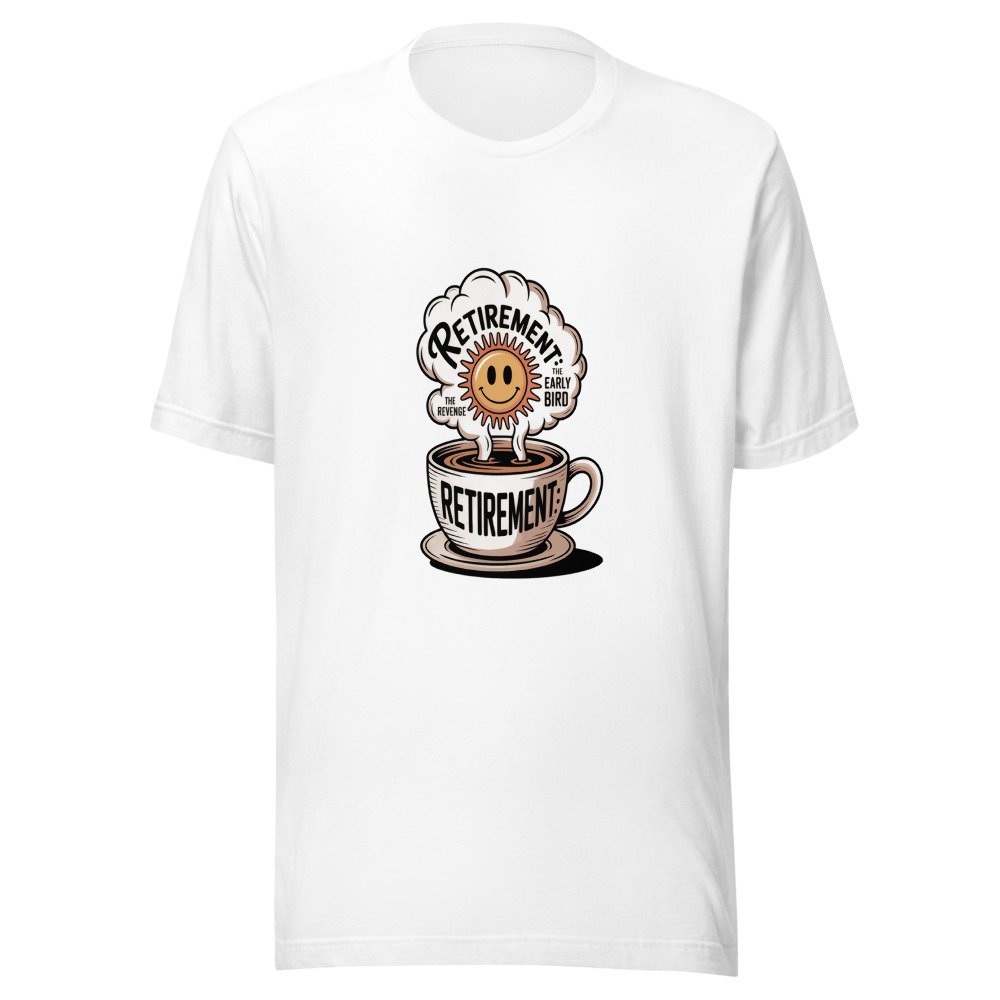Retirement: The Revenge of the Early Bird - tshirt