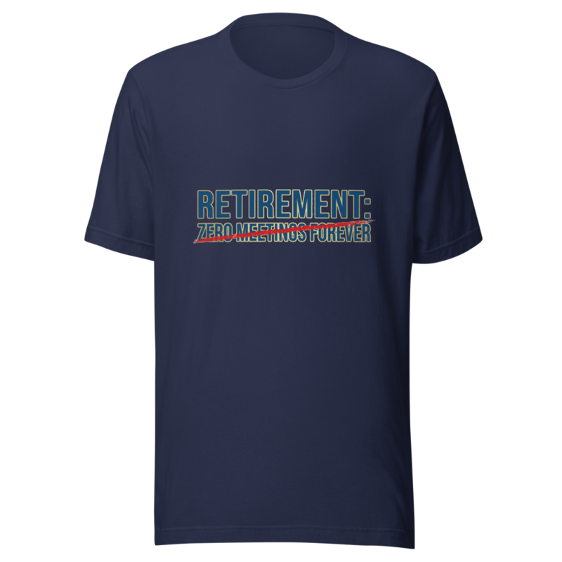 Retirement: Zero Meetings Forever - tshirt