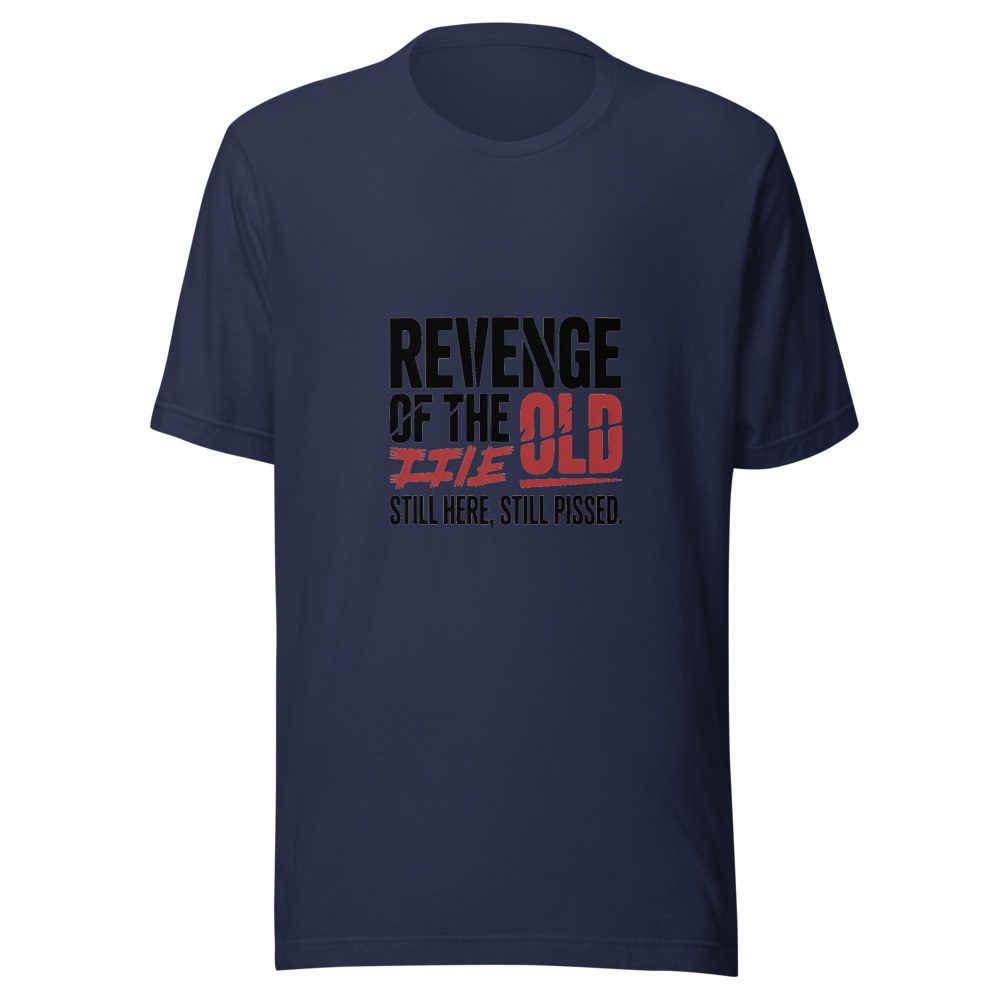 Revenge of the Old: Still Here, Still Pissed - tshirt