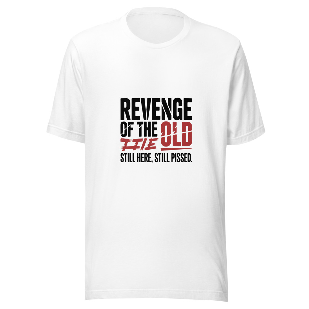 Revenge of the Old: Still Here, Still Pissed - tshirt