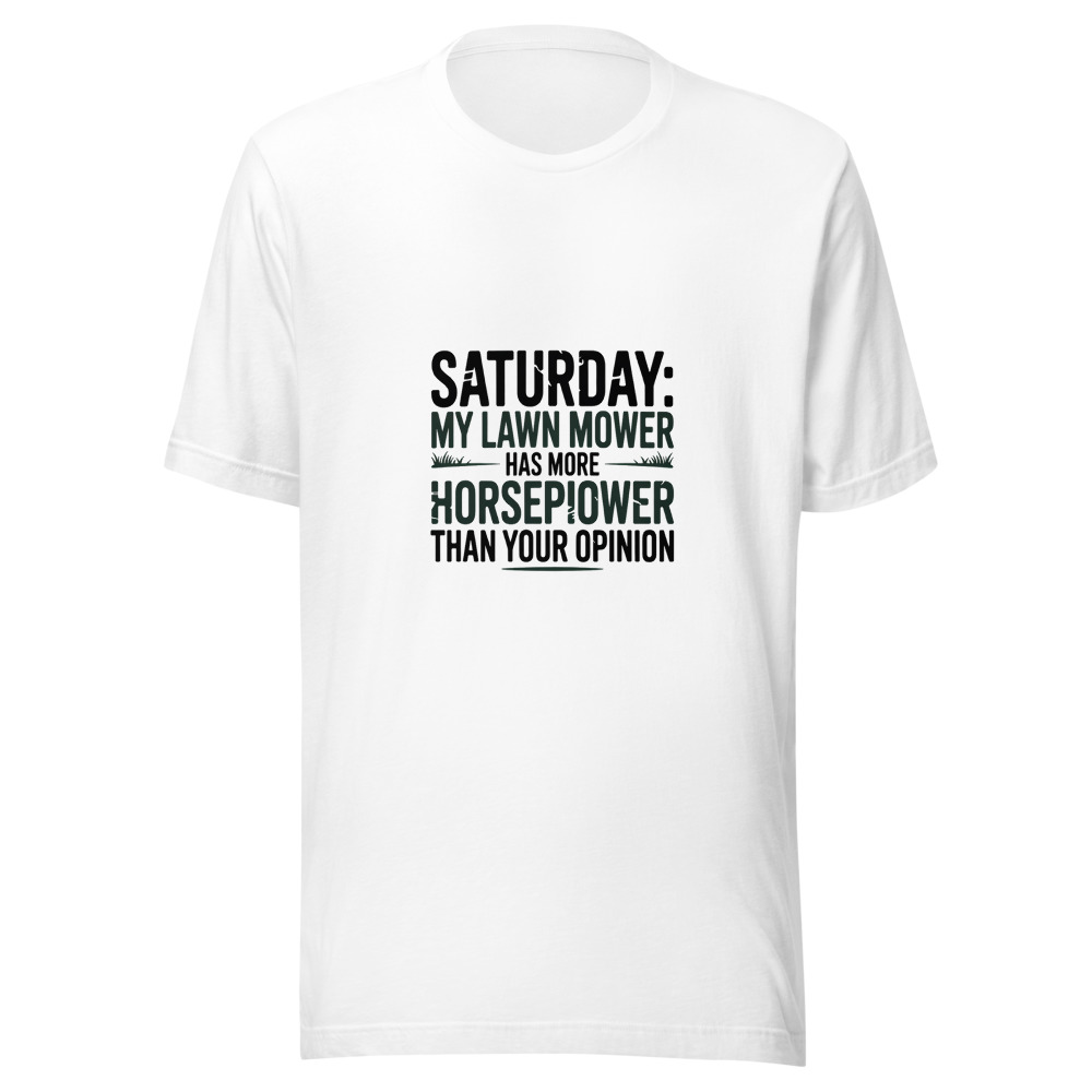 Saturday: My Lawn Mower Has More Horsepower Than Your Opinion - tshirt