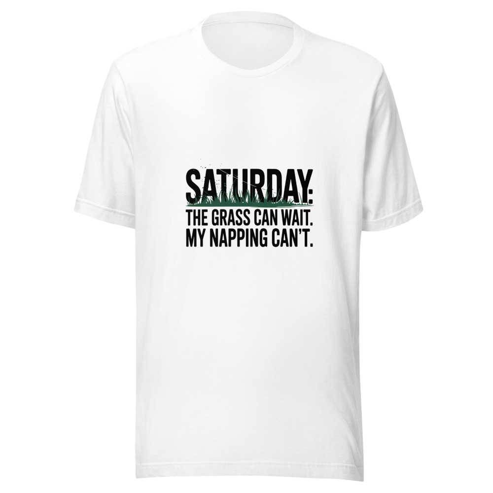 Saturday: The Grass Can Wait. My Napping Can't. - tshirt