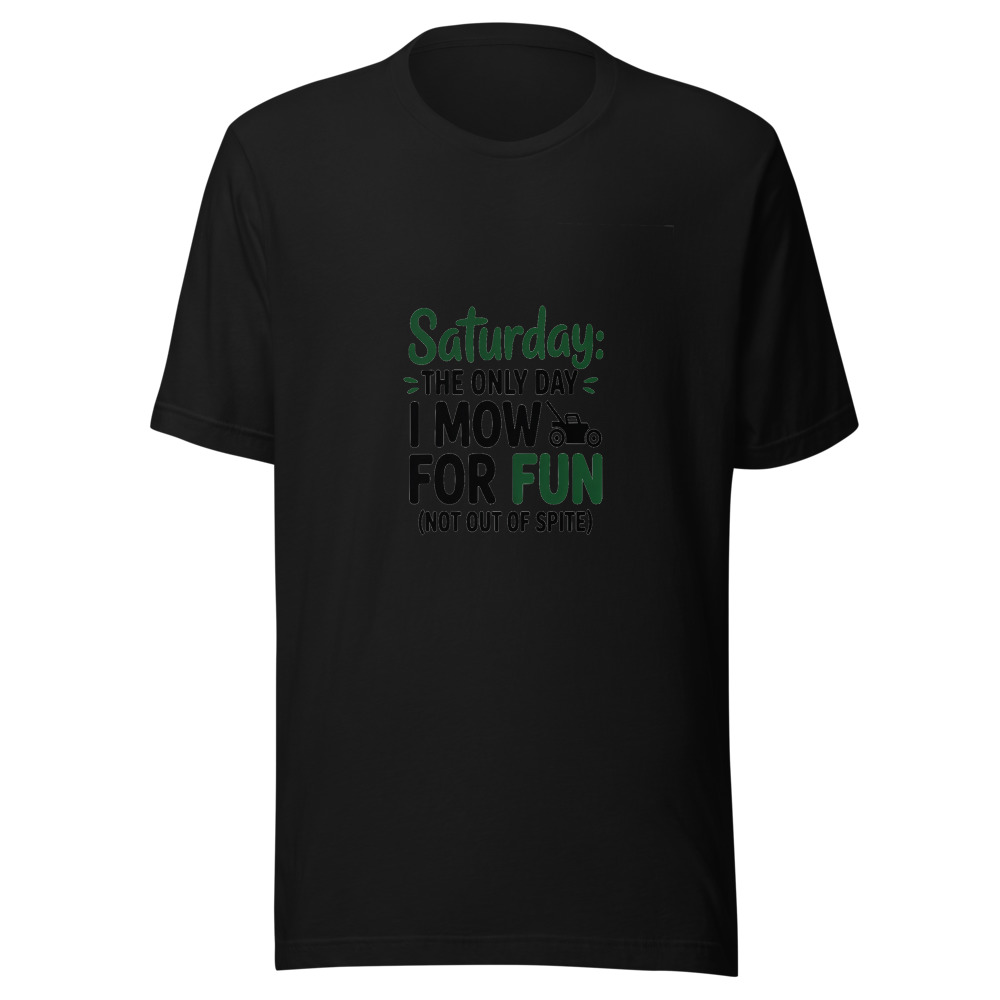 Saturday: The Only Day I Mow for Fun (Not Out of Spite) - tshirt