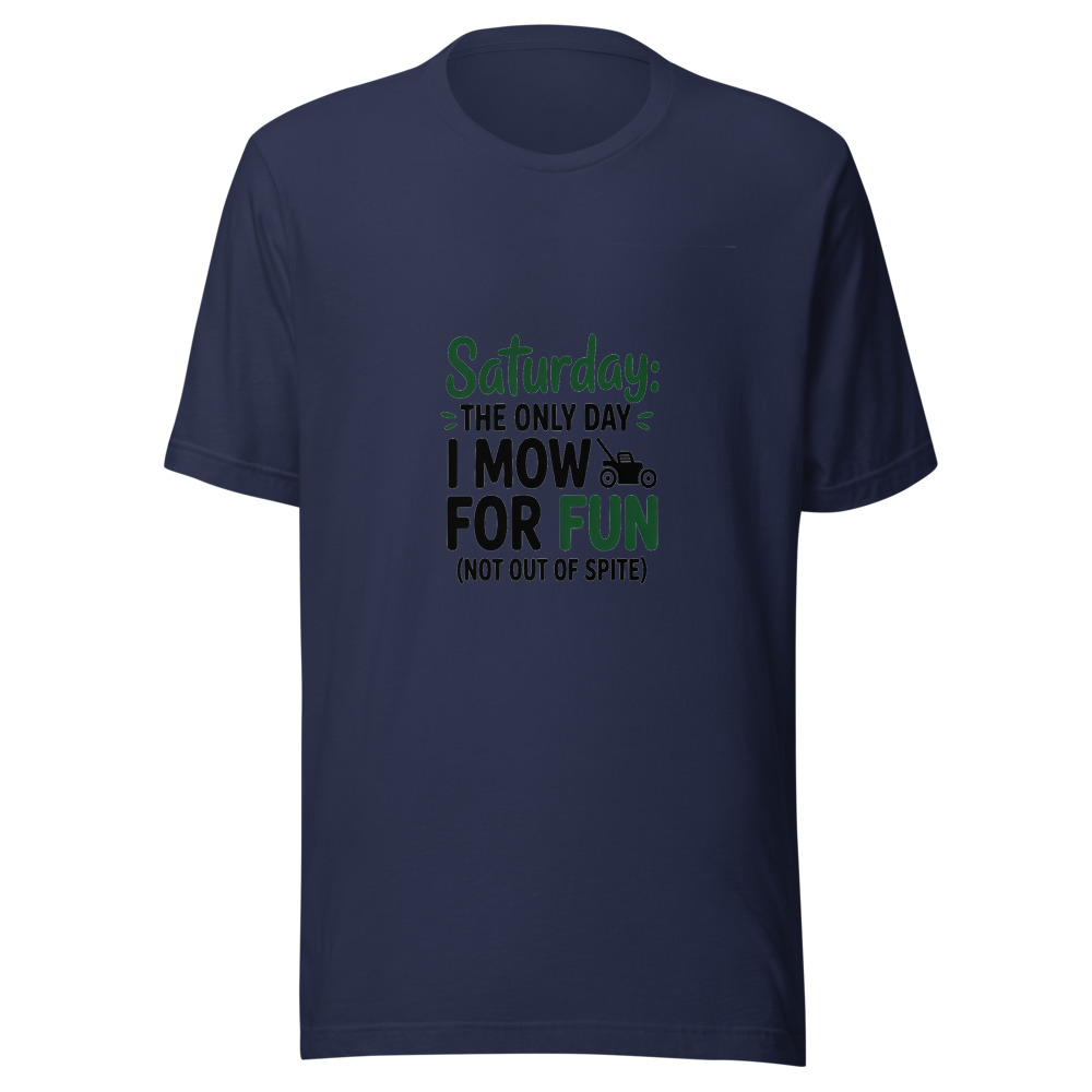Saturday: The Only Day I Mow for Fun (Not Out of Spite) - tshirt