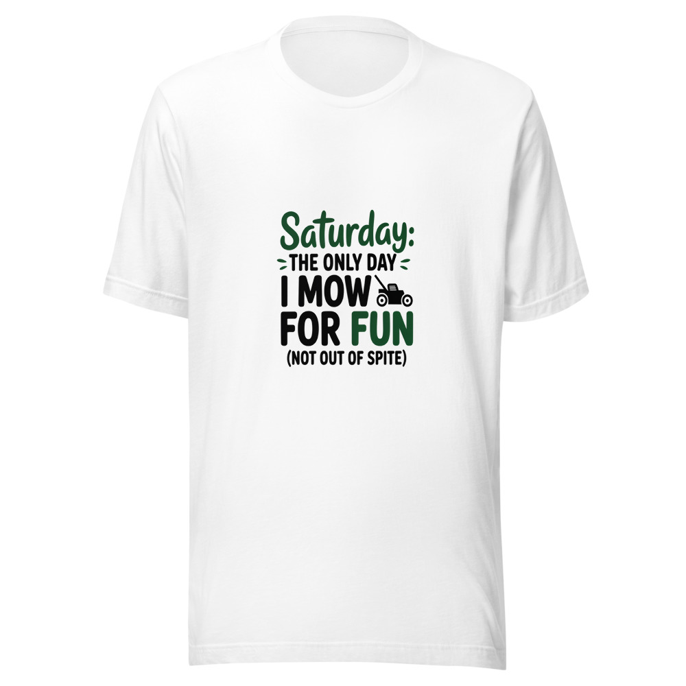Saturday: The Only Day I Mow for Fun (Not Out of Spite) - tshirt