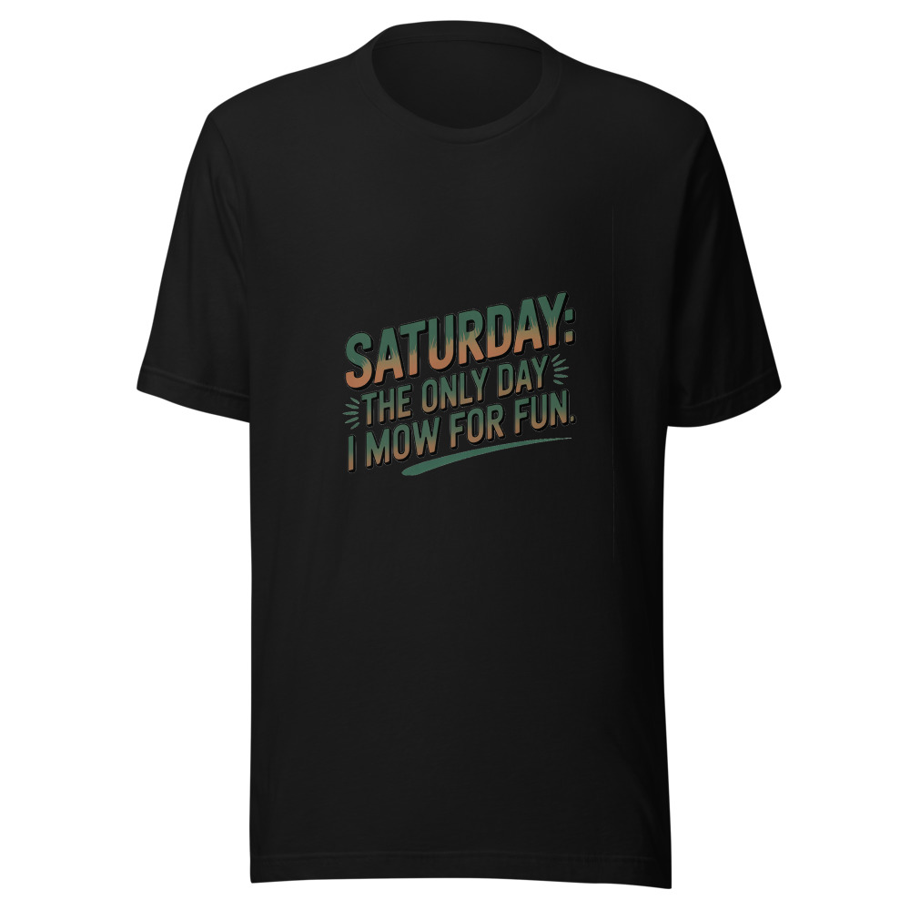 Saturday: The Only Day I Mow for Fun - tshirt