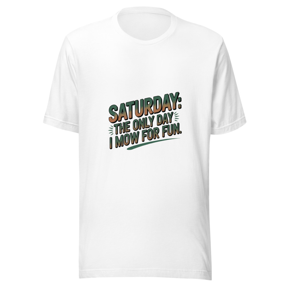 Saturday: The Only Day I Mow for Fun - tshirt