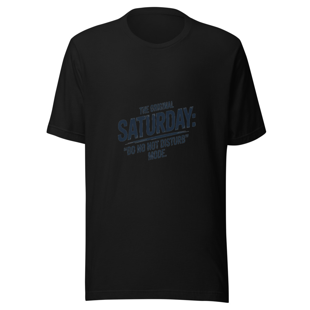 SATURDAY: THE ORIGINAL 'DO NOT DISTURB' MODE. - tshirt