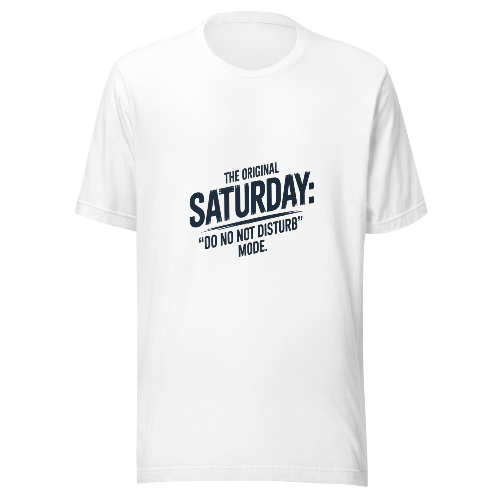 SATURDAY: THE ORIGINAL 'DO NOT DISTURB' MODE. - tshirt