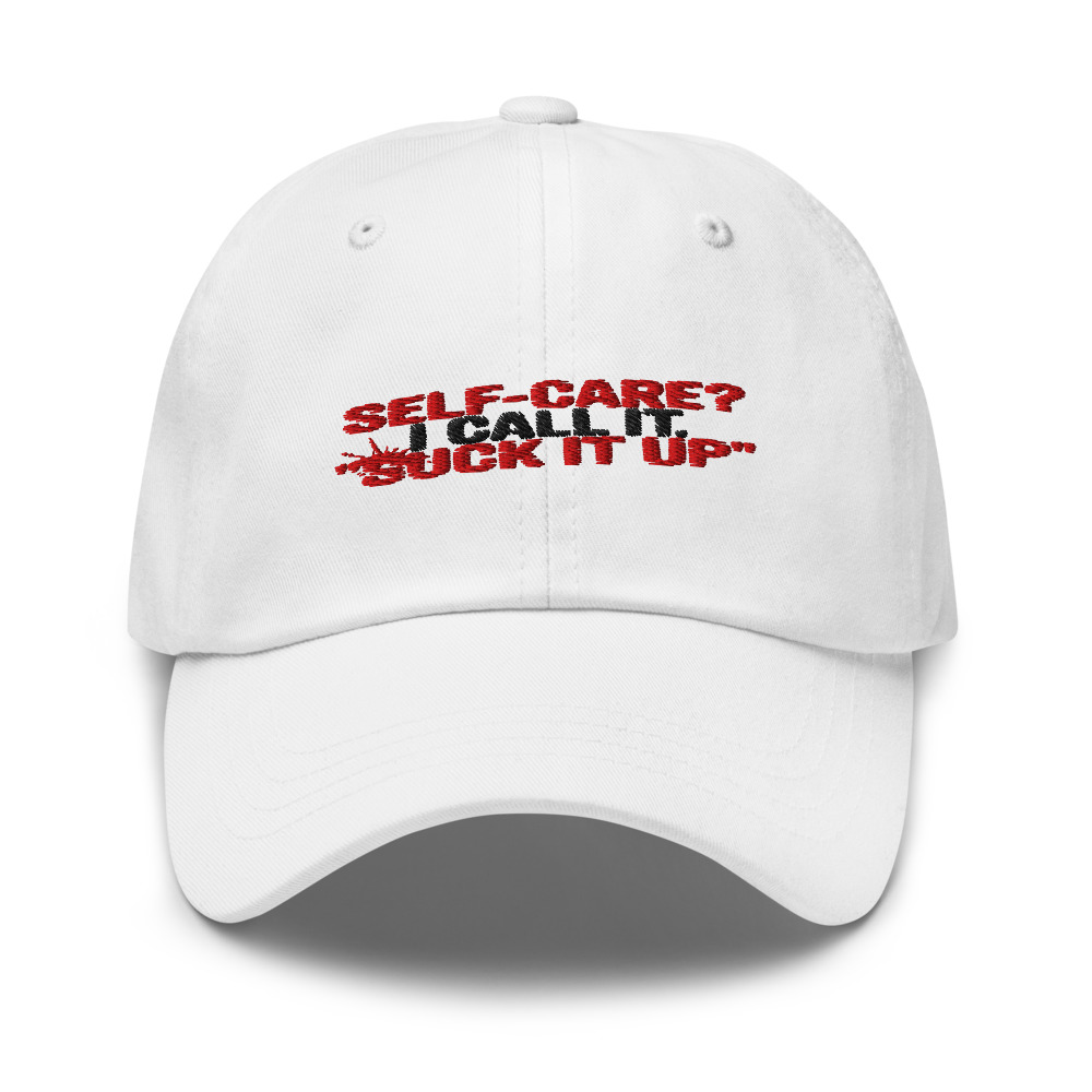Self-Care? I Call It 'Suck It Up' - hat