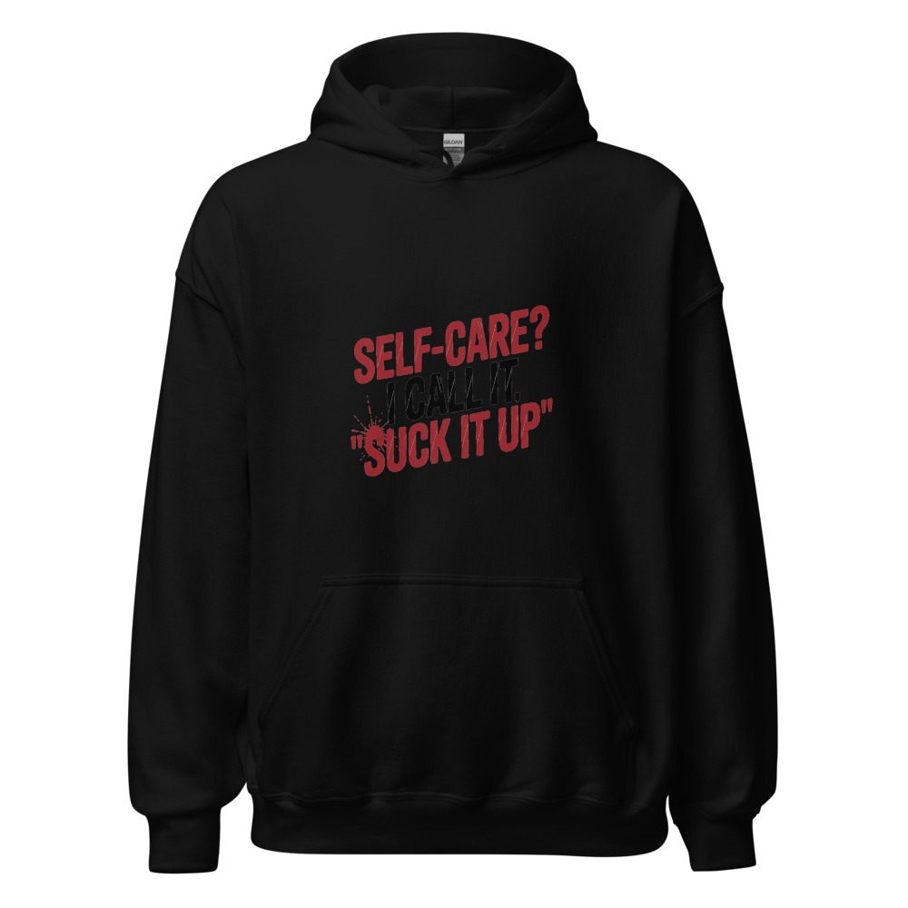 Self-Care? I Call It 'Suck It Up' - hoodie