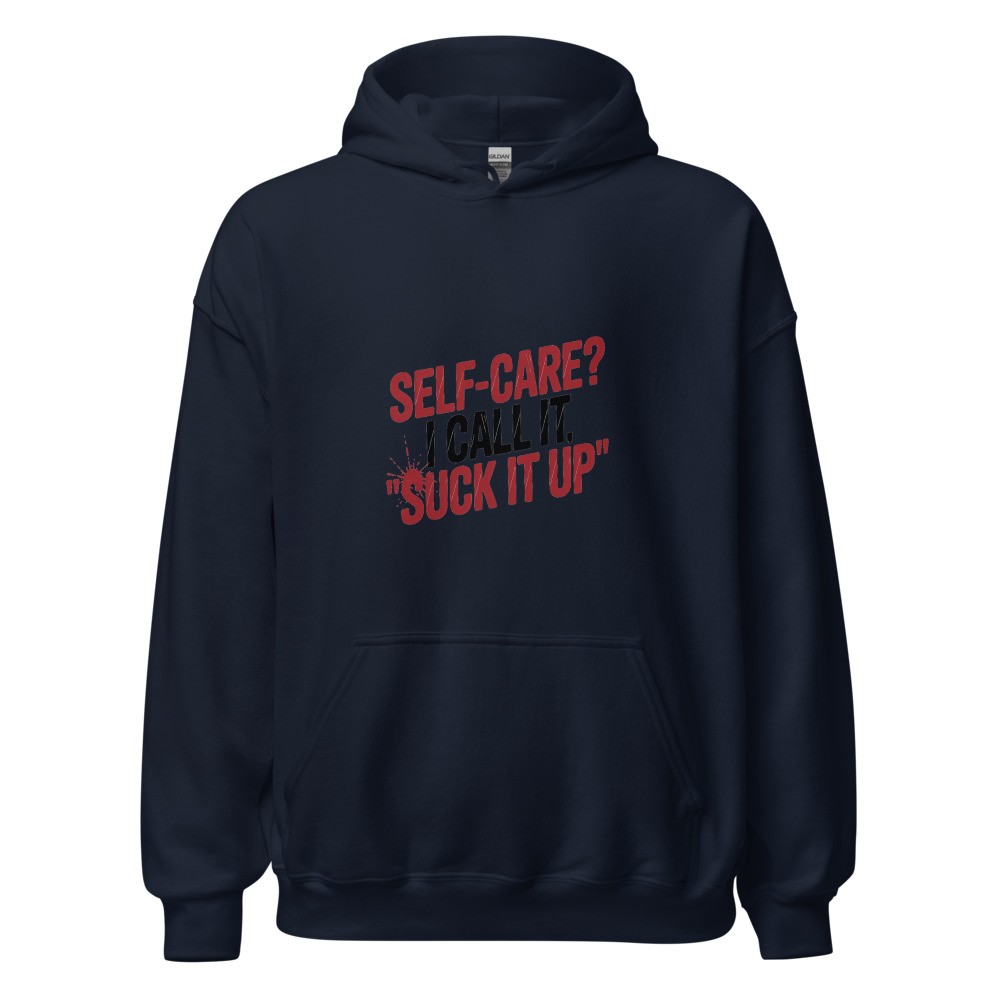 Self-Care? I Call It 'Suck It Up' - hoodie