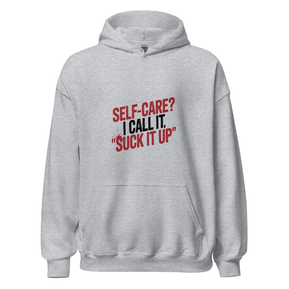 Self-Care? I Call It 'Suck It Up' - hoodie