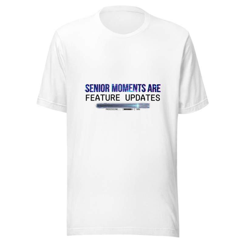 Senior Moments Are Feature Updates - tshirt