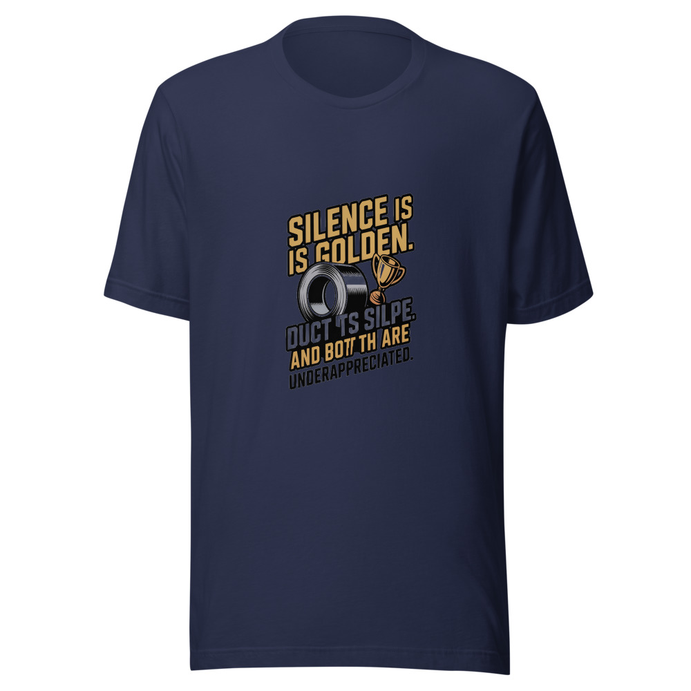 Silence Is Golden. Duct Tape Is Silver. And Both Are Underappreciated. - tshirt