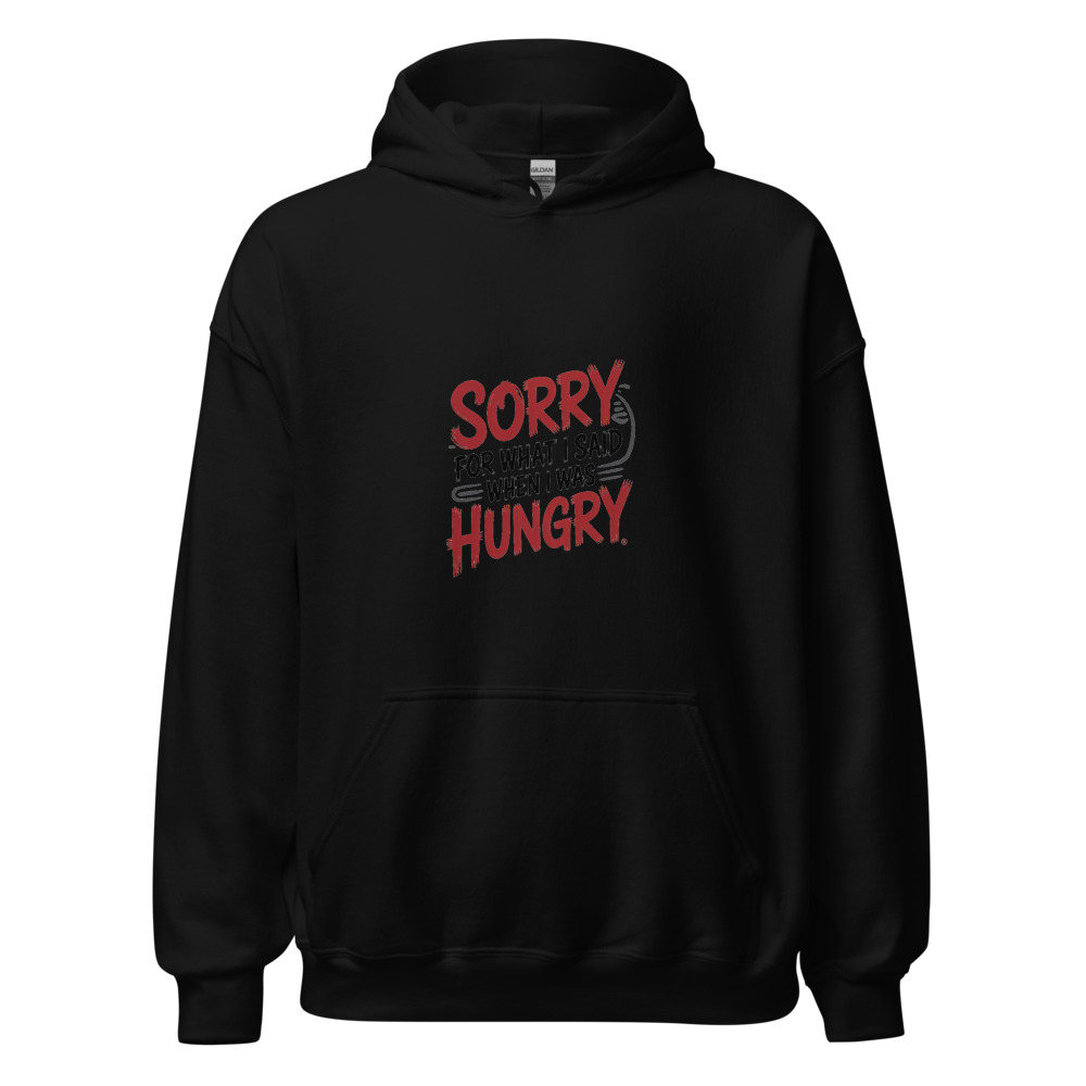 Sorry for What I Said When I Was Hungry - hoodie