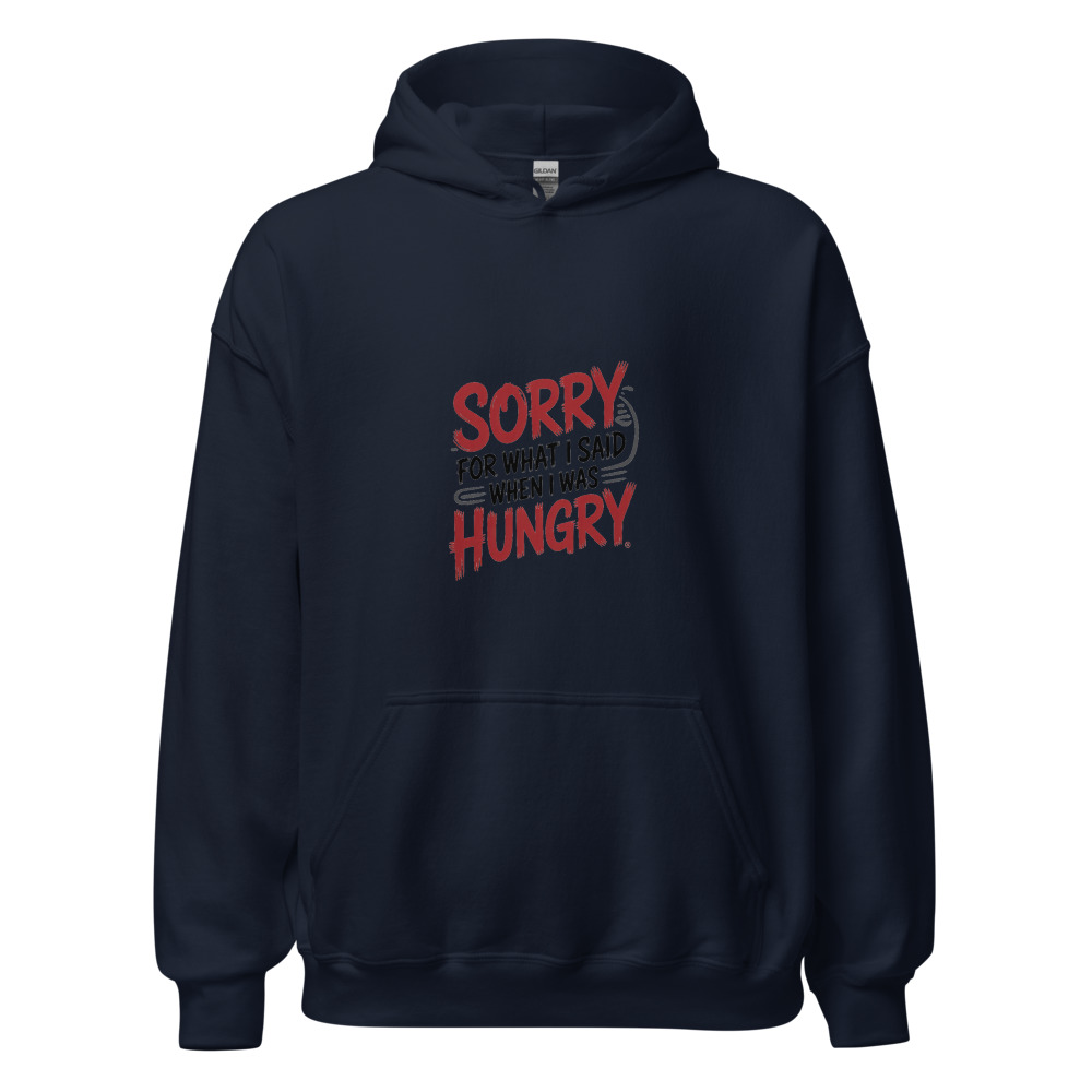 Sorry for What I Said When I Was Hungry - hoodie