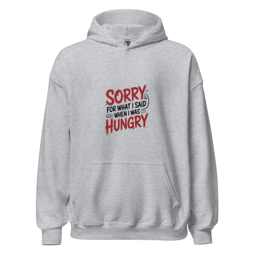 Sorry for What I Said When I Was Hungry - hoodie