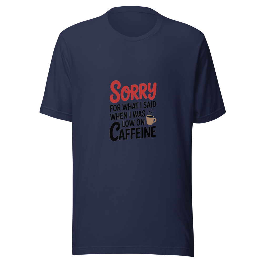 Sorry for What I Said When I Was Low on Caffeine - tshirt