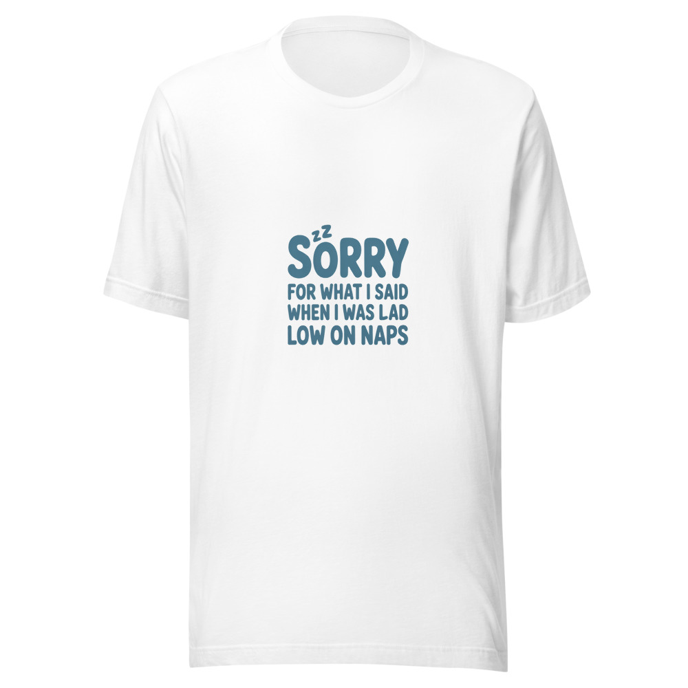 SORRY FOR WHAT I SAID WHEN I WAS LOW ON NAPS - tshirt