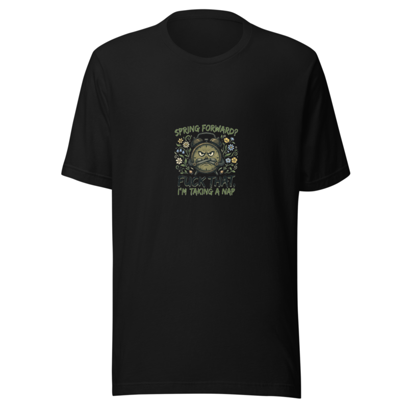 Spring Forward? Fuck That, I'm Taking a Nap - tshirt