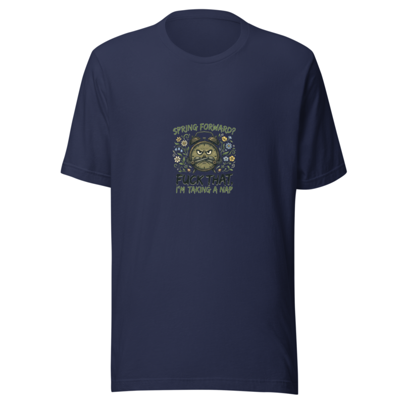 Spring Forward? Fuck That, I'm Taking a Nap - tshirt